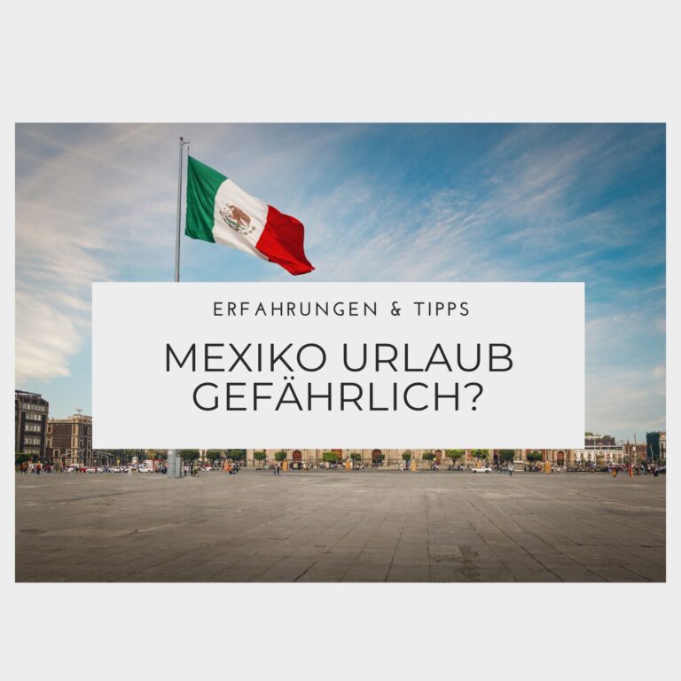 Ist ein Mexiko Urlaub gefährlich – Erfahrungen & Tipps Ist ein Mexiko Urlaub gefährlich - Erfahrungen & Tipps
