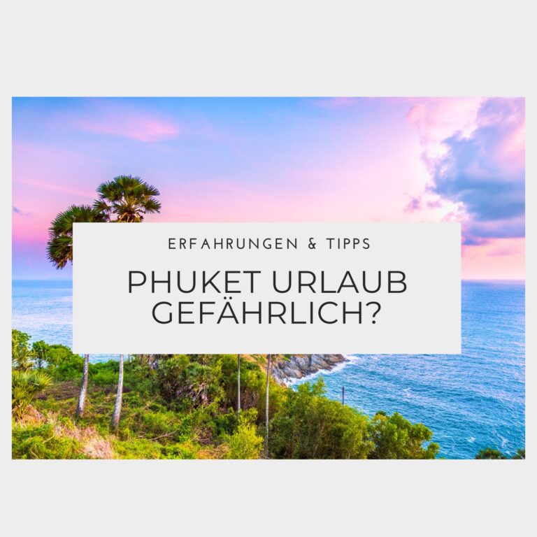 Ist ein Phuket Urlaub gefährlich - Erfahrungen & Tipps